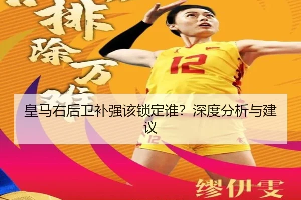 皇马右后卫补强该锁定谁？深度分析与建议