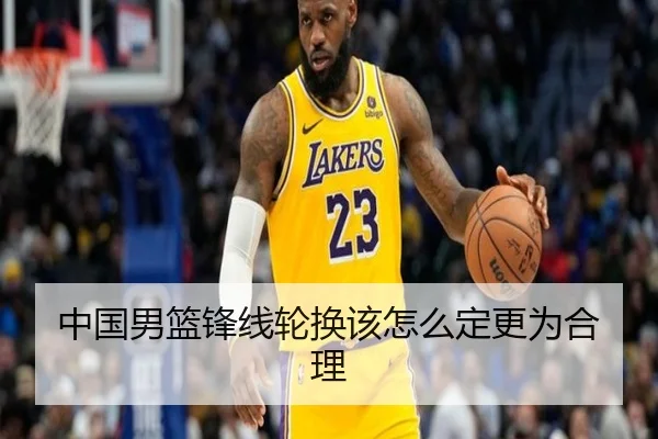 中国男篮锋线轮换该怎么定更为合理